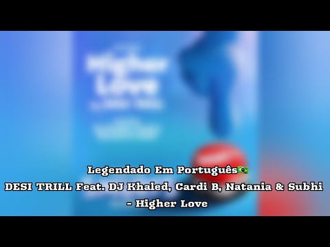Legendado Em Português🇧🇷 DESI TRILL Feat. DJ Khaled, Cardi B, Natania & Subhi - Higher Love