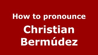 How to pronounce Christian Bermúdez