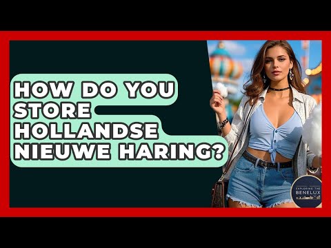 How Do You Store Hollandse Nieuwe Haring? - Exploring The Benelux