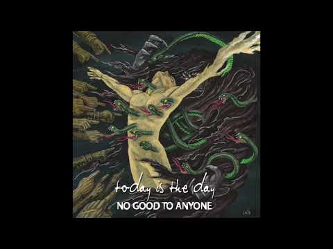 TODAY IS THE DAY "NO GOOD TO ANYONE"