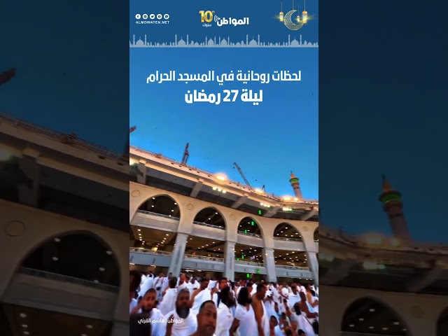 لحظات روحانية في المسجد الحرام ليلة 27 من رمضان