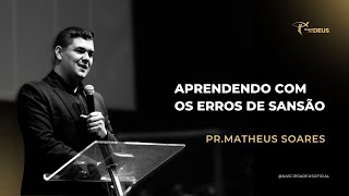 Pr. Matheus Soares - Aprendendo com os Erros de Sansão