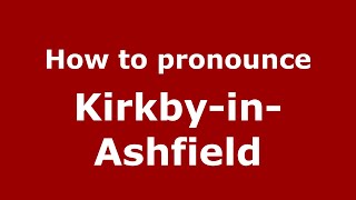 How to pronounce Kirkby-In-Ashfield