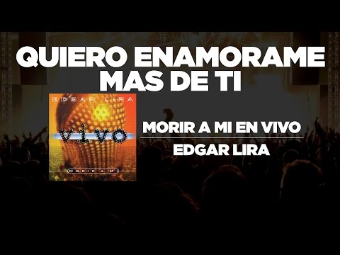 Edgar Lira - Quiero Enamorarme Mas De Ti [ Morir A MI En Vivo ]