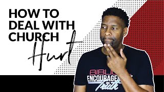 HOW TO DEAL WITH CHURCH HURT | I&#39;VE BEEN HURT BY CHURCH!