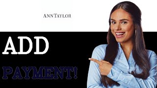 How To Add A Payment Method On Your Ann Taylor Account (2025)