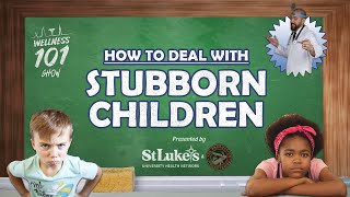 Wellness 101 Show - How to Deal with Stubborn Children