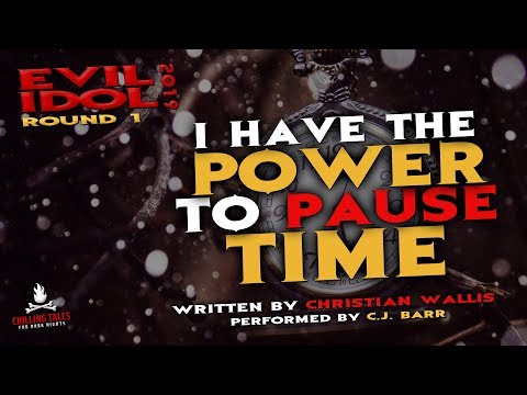 "I Have the Power to Pause Time" Creepypasta 💀 C.J. Barr • Evil Idol 2019: Round 1