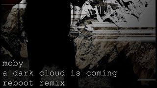 Moby - A dark Cloud is Coming (Reboot Remix)