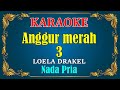 ANGGUR MERAH 3 - Loela Drakel ||  KARAOKE HD - Nada Pria