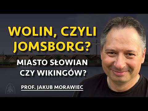 Wolin, czyli Jomsborg? Miasto Słowian i Wikingów oraz jego legendy - prof. Jakub Morawiec