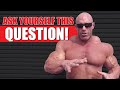 You Gotta Ask Yourself This Question! (Strength Training Motivation)