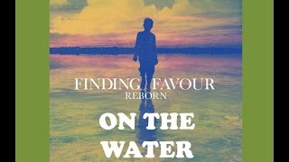 Finding Favour - On The Water (Lyrics)
