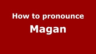 How to pronounce Magan