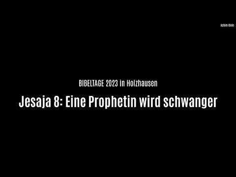 "Eine Prophetin wird schwanger und gebiert (Jesaja 8)“ (BIBELTAGE 2023 in Holzhausen)