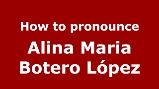 How to pronounce Alina Maria Botero López