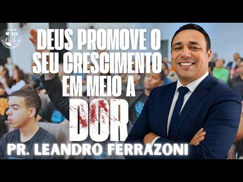 DEUS PROMOVE SEU CRESCIMENTO EM MEIO A DOR! | PR. LEANDRO FERRAZONI