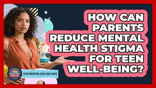 How Can Parents Reduce Mental Health Stigma For Teen Well-being? - Tee