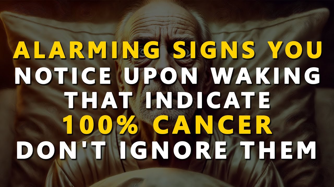In Old Age, When You Wake Up, Notice These 5 Signs and See a Doctor Immediately to Avoid Cancer
