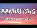 Aakhri Ishq (Lyrics) - Dhurandhar The Revenge | Shashwat S, Jubin N, Irshad K | Ranveer S, Sara A