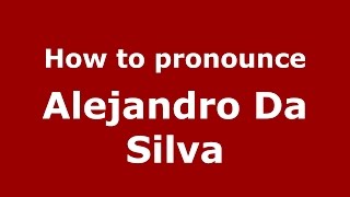How to pronounce Alejandro Da Silva