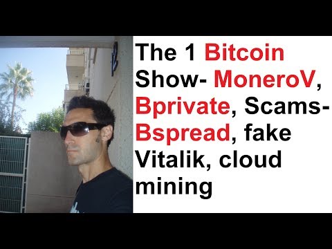 The 1 Bitcoin Show- MoneroV, Bprivate, Scams- Bspread, fake Vitalik, cloud mining Video