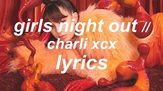 GIRLS NIGHT OUT // CHARLI XCX (LYRICS)