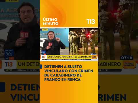 Detienen a sujeto vinculado con crimen de carabinero de franco en Renca