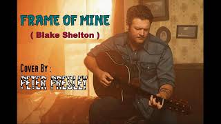 "FRAME OF MINE" ( Blake Shelton ) - Cover By: Peter Presley