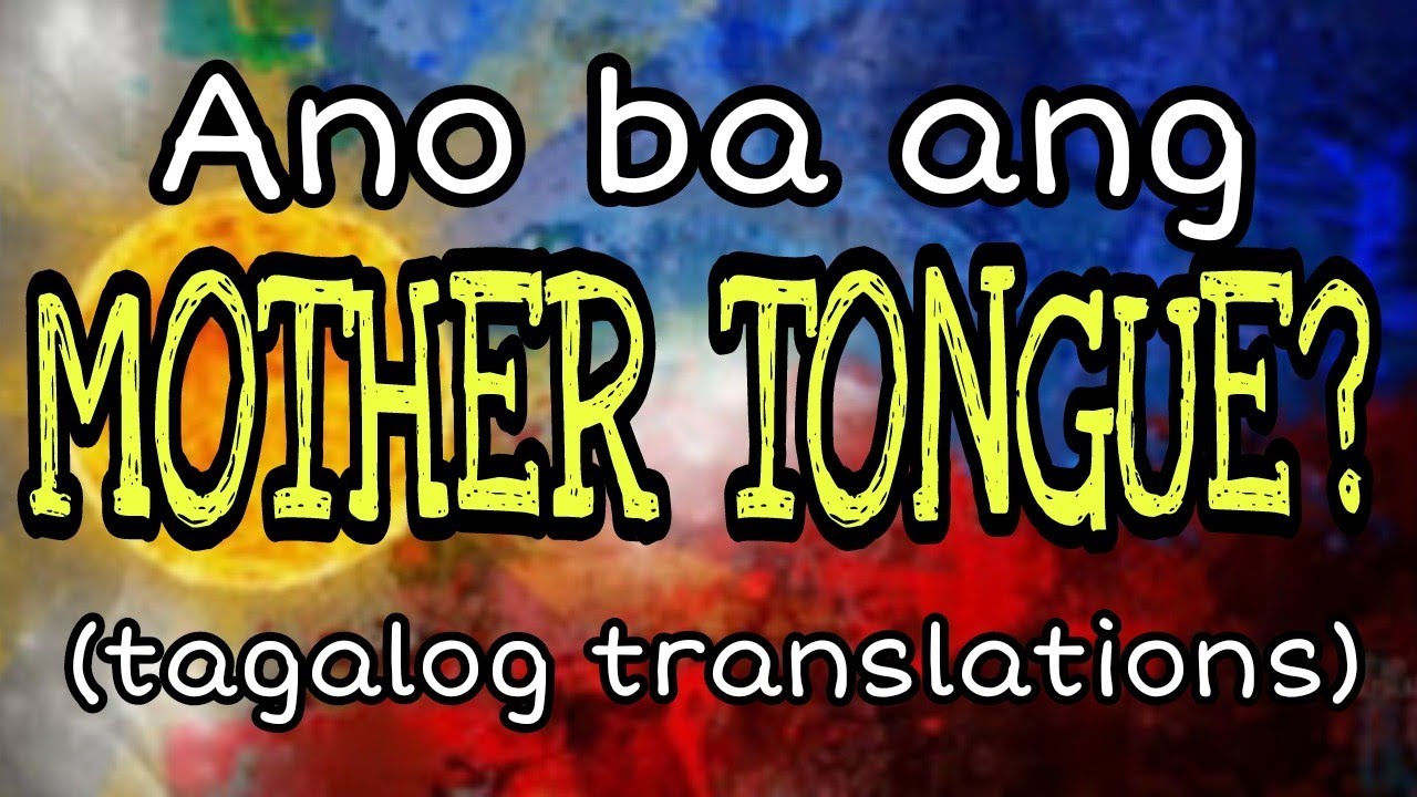 MOTHER TONGUE || TAGALOG TRANSLATIONS || KAHULUGAN NG MOTHER TONGUE