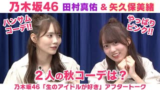 【乃木坂46】田村真佑＆矢久保美緒　秋のファッション＆夏にやり残した事「生のアイドルが好き」アフタートーク