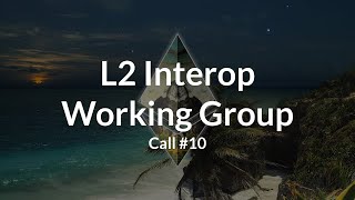 L2 Interop Working Group Call #10