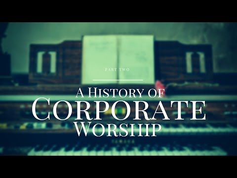 A History of Corporate Worship Part Two - Graham Beynon