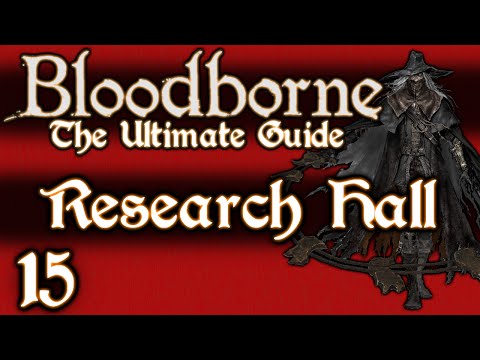 BLOODBORNE : THE ULTIMATE GUIDE 100% - PART 15 - THE RESEARCH HALL - OLD HUNTERS DLC