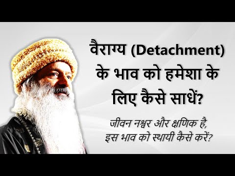 वैराग्य (Detachment) के भाव को हमेशा के लिए कैसे साधें?