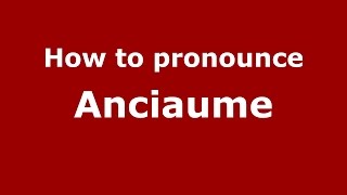 How to pronounce Anciaume