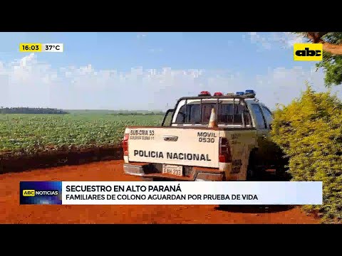 Secuestro en Alto Paraná: no hay pruebas de vida, pero sí cuestiones “llamativas”