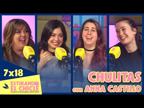 CHULITAS con ANNA CASTILLO  | Estirando el chicle 7x18