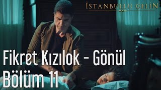 İstanbullu Gelin 11. Bölüm - Fikret Kızılok - Gönül