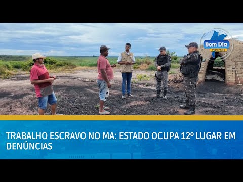 Trabalho escravo no MA: estado ocupa 12º lugar em denúncias | BOM DIA MA