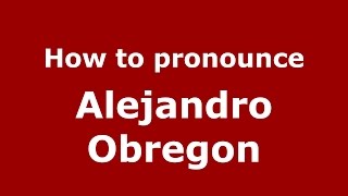 How to pronounce Alejandro Obregon