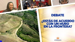 ¿Estás de Acuerdo con un MURO EN LA FRONTERA? – El Debate