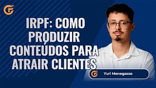 IRPF: COMO PRODUZIR CONTEÚDOS RELEVANTES PARA ATRAIR CLIENTES