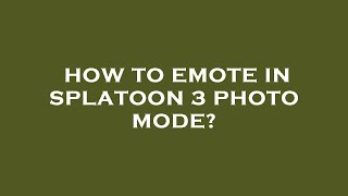 How to emote in splatoon 3 photo mode?