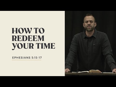 Ephesians (32): “How to Redeem Your Time” (Ephesians 5:15-17) | Costi Hinn