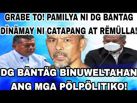 PAMILYA NI DG BÄNTAG DÏNÄMAY NI CATAPANG AT RËMÜLLA! DG BÄNTÄG BÏNUWELTAHAN ANG MGA PÖLPÖLITIKO!
