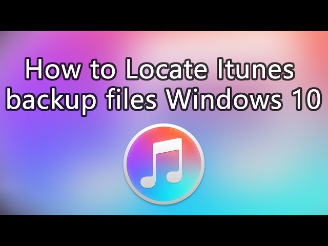 how to find itunes backup files location on windows 10