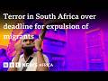 Terror In South Africa Over Deadline For Expulsion Of Migrants