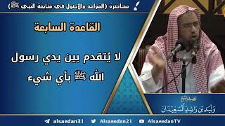 صورة القاعدة السابعة: (لا يُتقدم بين يدي رسول الله ﷺ بأي شيء)