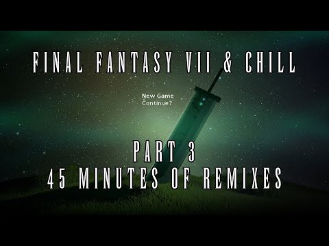 45 Minutes of Final Fantasy VII Remixes. Final Fantasy & Chill Part Three - Ambient Study/Work/Chill